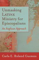 Unmasking Latinx Ministry for Episcopalians: Podejście anglikańskie - Unmasking Latinx Ministry for Episcopalians: An Anglican Approach