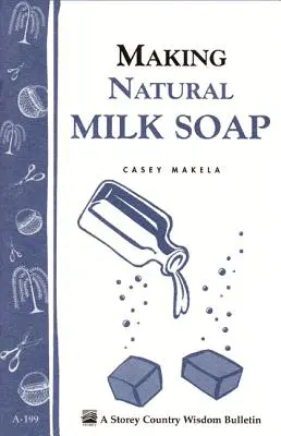 Tworzenie naturalnego mydła mlecznego: Storey's Country Wisdom Bulletin A-199 - Making Natural Milk Soap: Storey's Country Wisdom Bulletin A-199