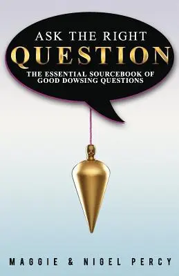 Zadaj właściwe pytanie: Niezbędny podręcznik dobrych pytań radiestezyjnych - Ask The Right Question: The Essential Sourcebook Of Good Dowsing Questions