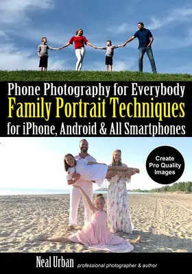 Fotografia telefoniczna dla każdego: Techniki portretów rodzinnych dla iPhone'a, Androida i wszystkich smartfonów - Phone Photography for Everybody: Family Portrait Techniques for Iphone, Android & All Smartphones