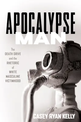 Apocalypse Man: Popęd śmierci i retoryka białej męskiej ofiary - Apocalypse Man: The Death Drive and the Rhetoric of White Masculine Victimhood