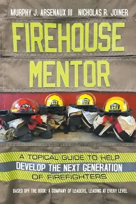 Firehouse Mentor: Przewodnik tematyczny pomagający rozwijać następne pokolenie strażaków - Firehouse Mentor: A Topical Guide to Help Develop the Next Generation of Firefighters