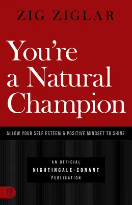 Jesteś naturalnym mistrzem: Pozwól zabłysnąć swojej samoocenie i pozytywnemu nastawieniu - You're a Natural Champion: Allow Your Self Esteem and Positive Mindset to Shine