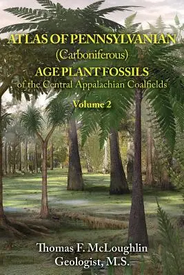 Atlas skamieniałości roślin z epoki karbonu w środkowych Appalachach: Tom 2 - Atlas of Pennsylvanian (Carboniferous) Age Plant Fossils of the Central Appalachian Coalfields: Volume 2