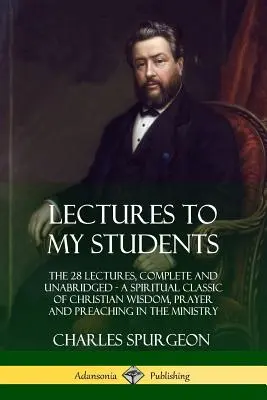 Wykłady dla moich studentów: The 28 Lectures, Complete and Unabridged, A Spiritual Classic of Christian Wisdom, Prayer and Preaching in the Ministr - Lectures to My Students: The 28 Lectures, Complete and Unabridged, A Spiritual Classic of Christian Wisdom, Prayer and Preaching in the Ministr