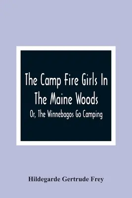 Dziewczyny z ogniska w lesie Maine; Albo Winnebagos idą na kemping - The Camp Fire Girls In The Maine Woods; Or, The Winnebagos Go Camping