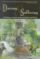 Odwaga i cierpienie: Historia najazdu kolejowego Andrewsa - Daring and Suffering: A History of the Andrews Railroad Raid