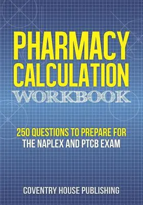 Pharmacy Calculation Workbook: 250 pytań przygotowujących do egzaminów NAPLEX i PTCB - Pharmacy Calculation Workbook: 250 Questions to Prepare for the NAPLEX and PTCB Exam