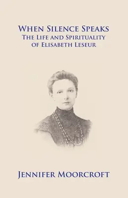 Kiedy przemawia cisza. Życie i duchowość Elżbiety Leseur - When Silence Speaks. The Life and Spirituality of Elisabeth Leseur