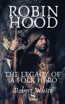 Robin Hood: Dziedzictwo ludowego bohatera - Robin Hood: The Legacy of a Folk Hero