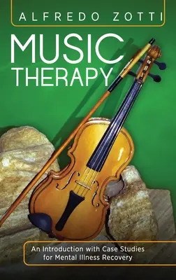 Muzykoterapia: Wprowadzenie ze studiami przypadków dla osób z chorobami psychicznymi - Music Therapy: An Introduction with Case Studies for Mental Illness Recovery