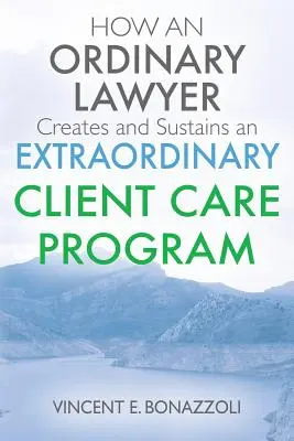 jak zwykły prawnik tworzy i utrzymuje nadzwyczajny program opieki nad klientem - HOW AN ORDINARY LAWYER Creates and Sustains an EXTRAORDINARY CLIENT CARE PROGRAM