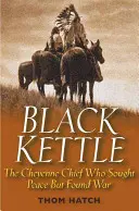 Czarny Kocioł: Wódz Czejenów, który szukał pokoju, ale znalazł wojnę - Black Kettle: The Cheyenne Chief Who Sought Peace But Found War