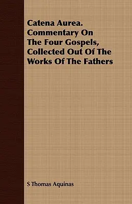 Catena Aurea. Komentarz do czterech Ewangelii zebrany z dzieł Ojców Kościoła - Catena Aurea. Commentary on the Four Gospels, Collected Out of the Works of the Fathers