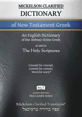 Mickelson Clarified Dictionary of New Testament Greek, MCT: Hebraic-Koine Greek to English Dictionary of the Clarified Textus Receptus (Uściślony słownik greki Nowego Testamentu, MCT) - Mickelson Clarified Dictionary of New Testament Greek, MCT: A Hebraic-Koine Greek to English Dictionary of the Clarified Textus Receptus