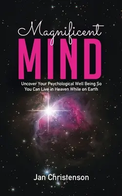 Wspaniały umysł: Odkryj swoje dobre samopoczucie psychiczne, abyś mógł żyć w niebie, będąc na ziemi - Magnificent Mind: Uncover Your Psychological Well Being So You Can Live in Heaven While on Earth