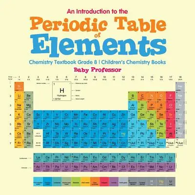 Wprowadzenie do układu okresowego pierwiastków: Podręcznik do chemii dla klasy 8 - Książki dla dzieci o chemii - An Introduction to the Periodic Table of Elements: Chemistry Textbook Grade 8 - Children's Chemistry Books