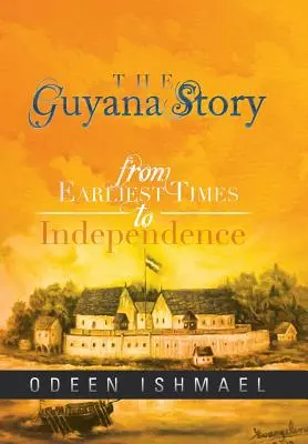 Historia Gujany: Od najdawniejszych czasów do niepodległości - The Guyana Story: From Earliest Times to Independence