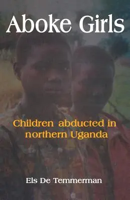 Aboke Girls. Dzieci uprowadzone w północnej Ugandzie - Aboke Girls. Children Abducted in Northern Uganda