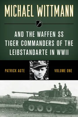 Michael Wittmann i dowódcy tygrysów Waffen SS Leibstandarte w II wojnie światowej, tom 1, wydanie 2021 - Michael Wittmann & the Waffen SS Tiger Commanders of the Leibstandarte in WWII, Volume 1, 2021 Edition