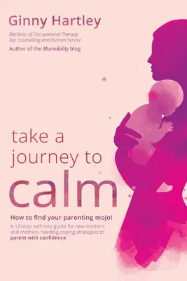 Take a Journey to Calm: Przewodnik samopomocy dla nowych matek potrzebujących strategii radzenia sobie z niemowlętami i małymi dziećmi. - Take a Journey to Calm: A self-help guide for new mothers needing coping strategies for their babies and young children.