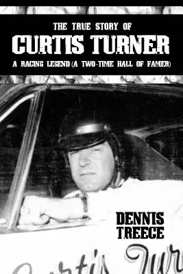 Prawdziwa historia Curtisa Turnera: Legenda wyścigów (dwukrotny Hall of Famer) - The True Story of Curtis Turner: A Racing Legend (A Two-Time Hall of Famer)