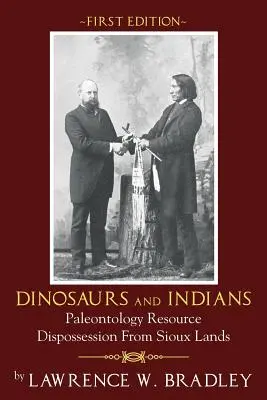 Dinozaury i Indianie: Paleontologia: Wywłaszczenie z ziem Siuksów - Pierwsze wydanie - Dinosaurs and Indians: Paleontology Resource Dispossession from Sioux Lands - First Edition