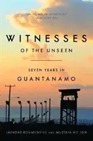 Świadkowie niewidzialnego: Siedem lat w Guantanamo - Witnesses of the Unseen: Seven Years in Guantanamo