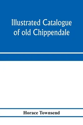 Ilustrowany katalog starych mebli Chippendale, Sheraton i Hepplewhite o wielkiej rzadkości i pięknie: z kolekcji Marsden J. Perry i - Illustrated catalogue of old Chippendale, Sheraton and Hepplewhite furniture of great rarity and beauty: from the collections of Marsden J. Perry and