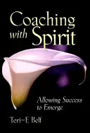 Coaching z Duchem: Jak osiągnąć sukces - Coaching with Spirit: Allowing Success to Emerge