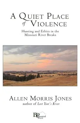 Ciche miejsce przemocy: Łowiectwo i etyka w przełomach rzeki Missouri - A Quiet Place of Violence: Hunting and Ethics in the Missouri River Breaks