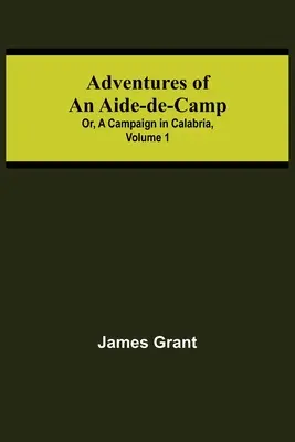 Adventures of an Aide-de-Camp; or, A Campaign in Calabria, Volume 1