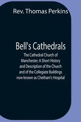 Bell's Cathedrals; The Cathedral Church Of Manchester; Krótka historia i opis kościoła oraz budynków kolegialnych znanych obecnie jako Chet - Bell'S Cathedrals; The Cathedral Church Of Manchester; A Short History And Description Of The Church And Of The Collegiate Buildings Now Known As Chet