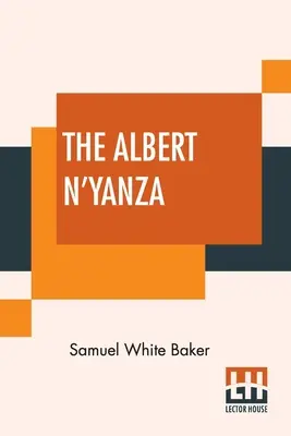 Albert N'Yanza: Wielki basen Nilu i eksploracja źródeł Nilu - The Albert N'Yanza: Great Basin Of The Nile And Explorations Of The Nile Sources