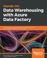 Praktyczne hurtownie danych z usługą Azure Data Factory: Techniki ETL do ładowania i przekształcania danych z różnych źródeł, zarówno lokalnych, jak i w chmurze - Hands-On Data Warehousing with Azure Data Factory: ETL techniques to load and transform data from various sources, both on-premises and on cloud