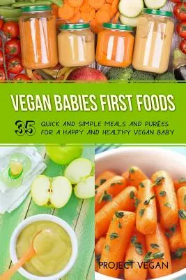 Wegańskie pierwsze potrawy dla niemowląt: Szybkie i proste posiłki i przeciery dla szczęśliwego i zdrowego wegańskiego dziecka - Vegan Babies First Foods: Quick and Simple Meals and Purees for a Happy and Healthy Vegan Baby