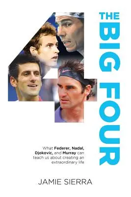 Wielka czwórka: Czego Federer, Nadal, Djokovic i Murray mogą nas nauczyć o tworzeniu niezwykłego życia. - The Big Four: What Federer, Nadal, Djokovic, and Murray Can Teach Us about Creating an Extraordinary Life.