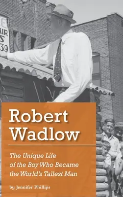 Robert Wadlow: Wyjątkowe życie chłopca, który stał się najwyższym człowiekiem na świecie - Robert Wadlow: The Unique Life of the Boy Who Became the World's Tallest Man