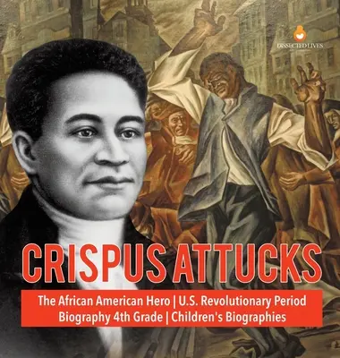 Crispus Attucks - Afroamerykański bohater - Okres rewolucji w USA - Biografia 4 klasa - Biografie dla dzieci - Crispus Attucks - The African American Hero - U.S. Revolutionary Period - Biography 4th Grade - Children's Biographies