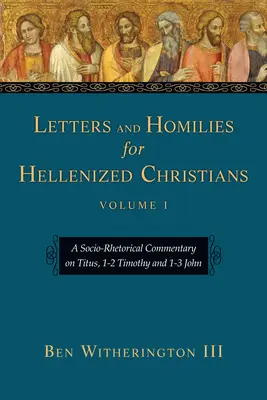 Listy i homilie dla zhellenizowanych chrześcijan: Społeczno-retoryczny komentarz do Tytusa, 1-2 Tymoteusza i 1-3 Jana - Letters and Homilies for Hellenized Christians: A Socio-Rhetorical Commentary on Titus, 1-2 Timothy and 1-3 John