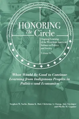 Honoring the Circle: Ciągłe uczenie się od amerykańskich Indian na temat polityki i społeczeństwa, tom III: Co byłoby dobre, aby kontynuować naukę? - Honoring the Circle: Ongoing Learning from American Indians on Politics and Society, Volume III: What Would Be Good to Continue Learning fr