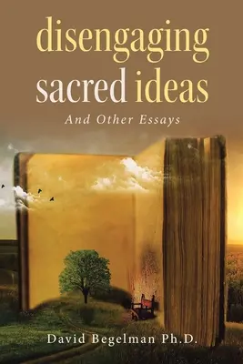 Disengaging Sacred Ideas: I inne eseje - Disengaging Sacred Ideas: And Other Essays