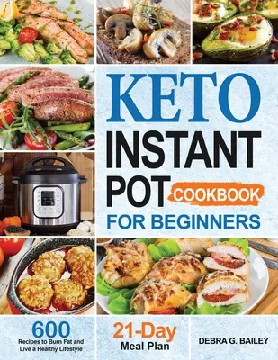 Książka kucharska Keto Instant Pot dla początkujących: 600 łatwych i zdrowych przepisów na keto, aby spalić tłuszcz i prowadzić zdrowy tryb życia - Keto Instant Pot Cookbook for Beginners: 600 Easy and Wholesome Keto Recipes to Burn Fat and Live a Healthy Lifestyle