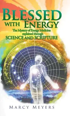 Błogosławiona energia: Tajemnica medycyny energetycznej wyjaśniona przez naukę i Pismo Święte - Blessed with Energy: The Mystery of Energy Medicine Explained Through Science and Scripture