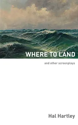 Gdzie wylądować: I inne scenariusze - Where To Land: And Other Screenplays