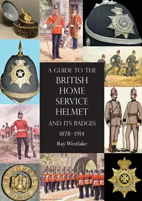 Przewodnik po hełmie brytyjskiej służby domowej i jej odznakach 1878-1914 - A Guide to the British Home Service Helmet and Its Badges 1878 - 1914