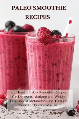 Paleo Smoothie Recipes: 120 zdrowych przepisów na paleo smoothie do detoksykacji, alkalizacji i utraty wagi: przyspiesz metabolizm i włącz spalanie tłuszczu - Paleo Smoothie Recipes: 120 Healthy Paleo Smoothie Recipes for Detoxing, Alkalizing and Weight Loss: Boost Metabolism and Turn On Your Fat Bur