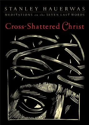 Chrystus na krzyżu: Medytacje nad siedmioma ostatnimi słowami - Cross-Shattered Christ: Meditations on the Seven Last Words