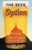 Opcja piwna: Warzenie katolickiej kultury wczoraj i dziś - The Beer Option: Brewing a Catholic Culture, Yesterday & Today