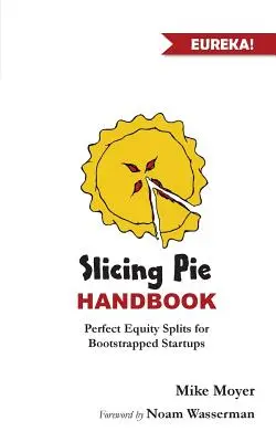 Podręcznik krojenia tortu: Idealnie sprawiedliwe podziały kapitału dla startupów z bootstrapped - Slicing Pie Handbook: Perfectly Fair Equity Splits for Bootstrapped Startups
